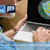 Click To Cancel Will Be Easier For Consumers, Federal Trades Consumers